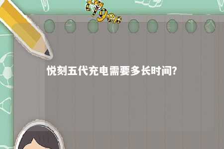 悦刻五代充电需要多长时间
？ 